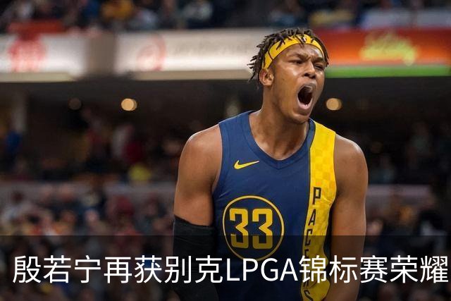 殷若宁再获别克LPGA锦标赛荣耀，续写辉煌